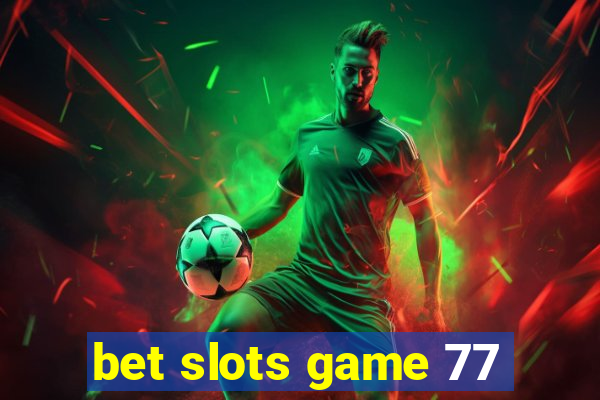 bet slots game 77